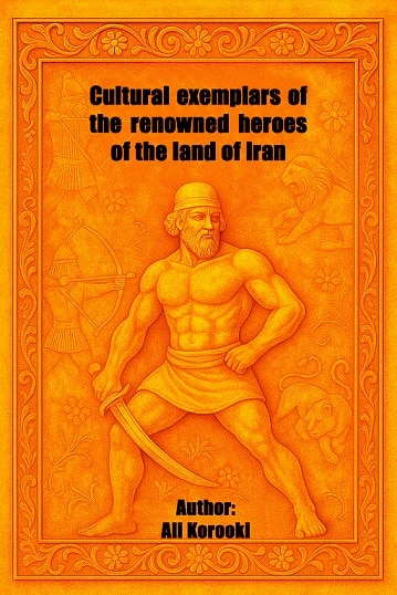 6. Cultural exemplars of the renowned heroes of the land of Iran